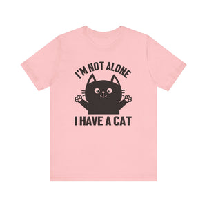 I'm Not Alone I Have A Cat T-shirt, Cat Tshirt, Kitty Shirt, Pet Unisex Shirt, Crewneck Shirt, Short Sleeve Tee, Gift for Him, Gift for Her