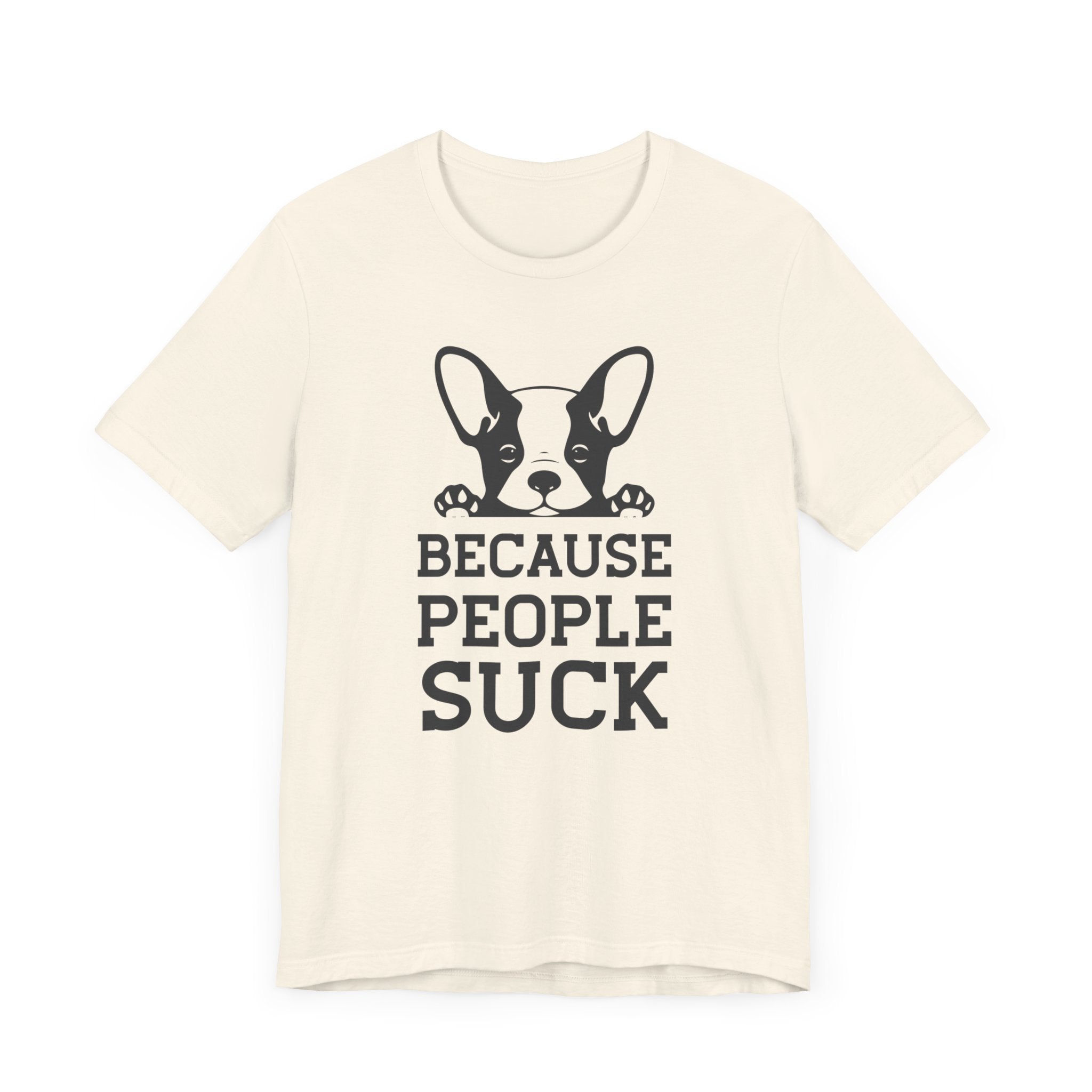 Because People Suck T-shirt, Animal Lover Tshirt, Dog Shirt, Unisex Shirt, Crewneck Shirt, Short Sleeve Tee, Gift for Him, Gift for Her