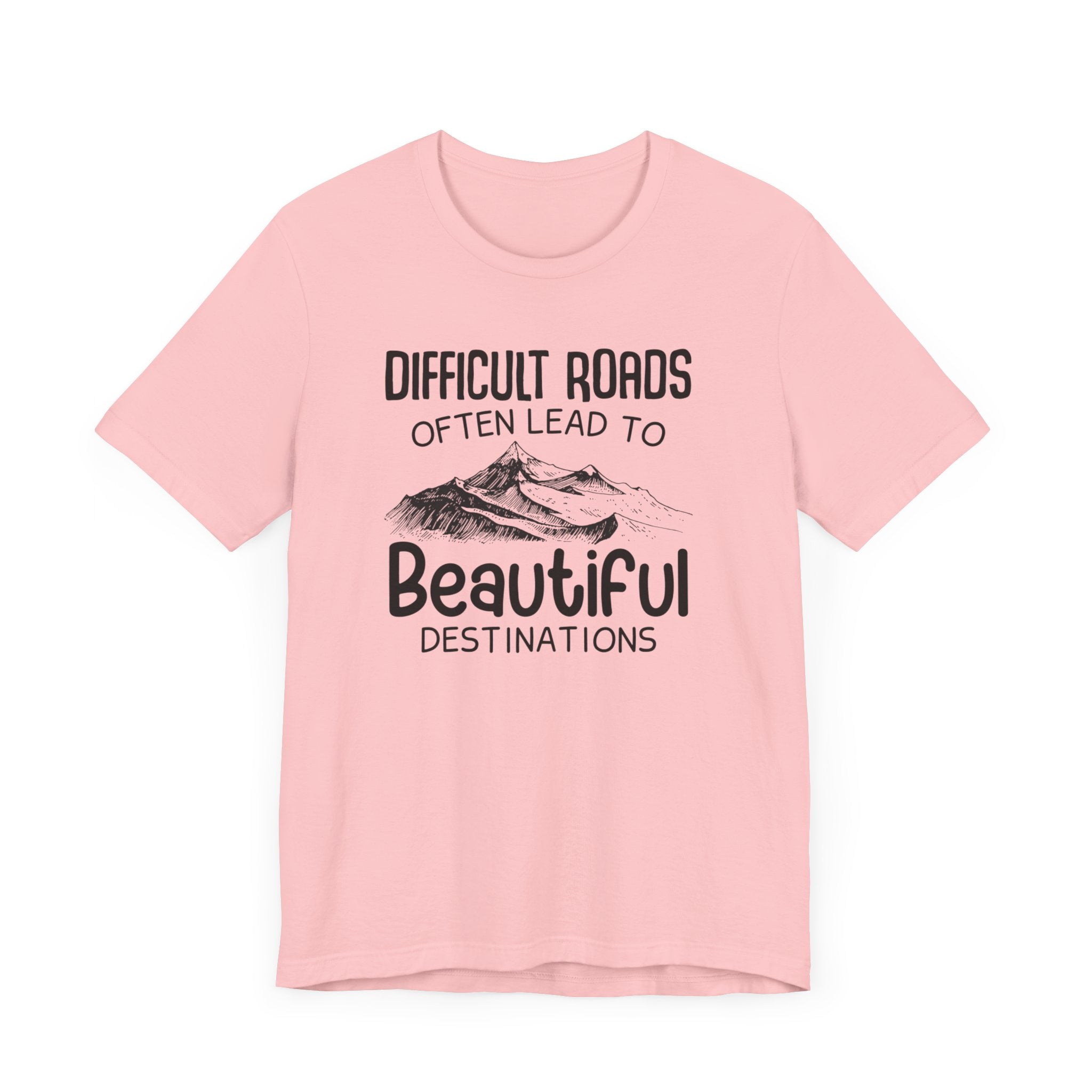 Difficult Roads Often Lead To Beautiful Destination T-shirt, Unisex Shirt, Crewneck Shirt, Short Sleeve Tee, Gift for Him, Gift for Her