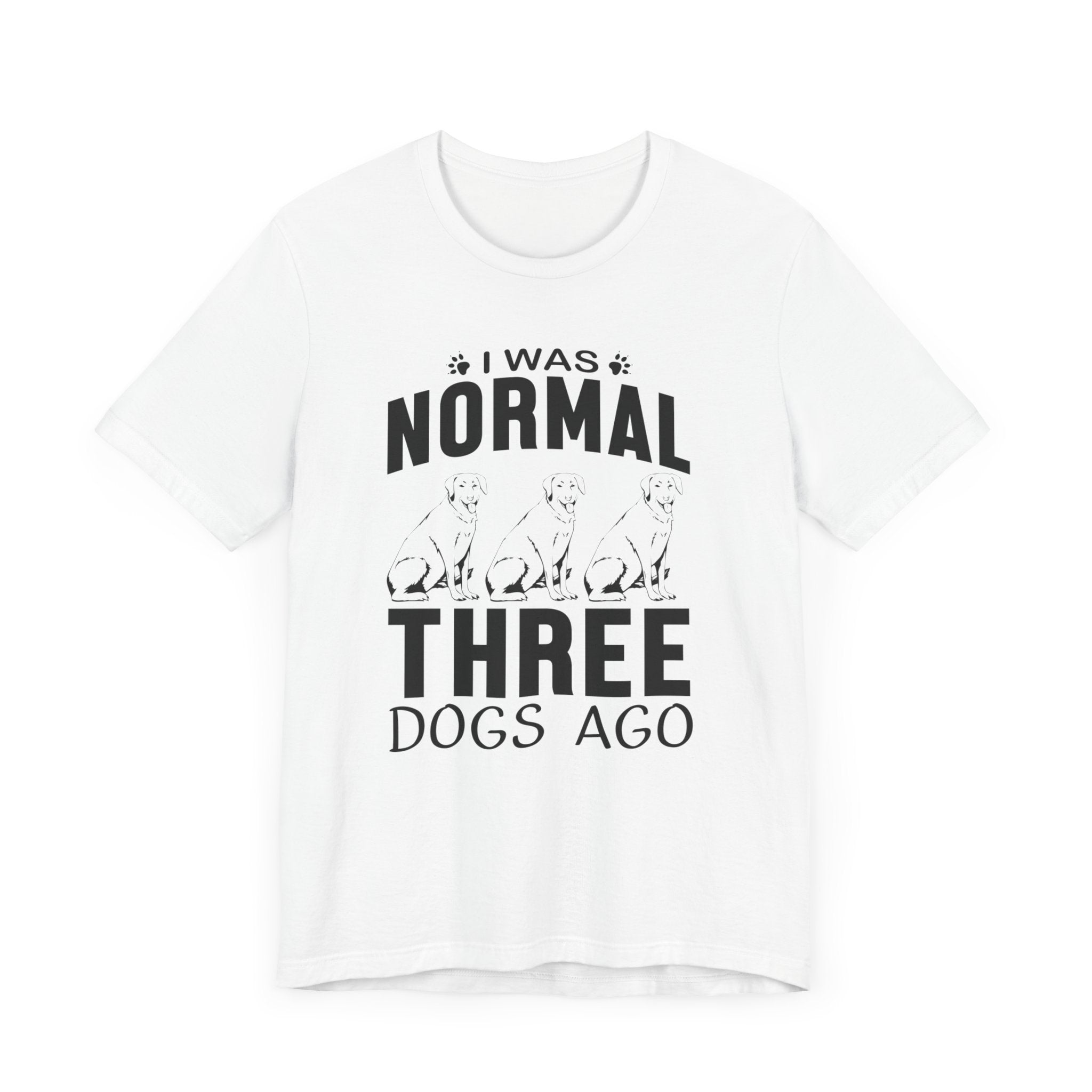 I Was Normal Three Dogs Ago T-shirt, Dog Tshirt, Animal Shirt, Unisex Shirt, Crewneck Shirt, Short Sleeve Tee, Gift for Him, Gift for Her