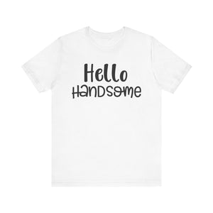 Hello Handsome T-shirt, Summer Tshirt, Boys Shirt, Mens Unisex Shirt, Crewneck Shirt, Short Sleeve Tee, Gift for Him, Gift for Her