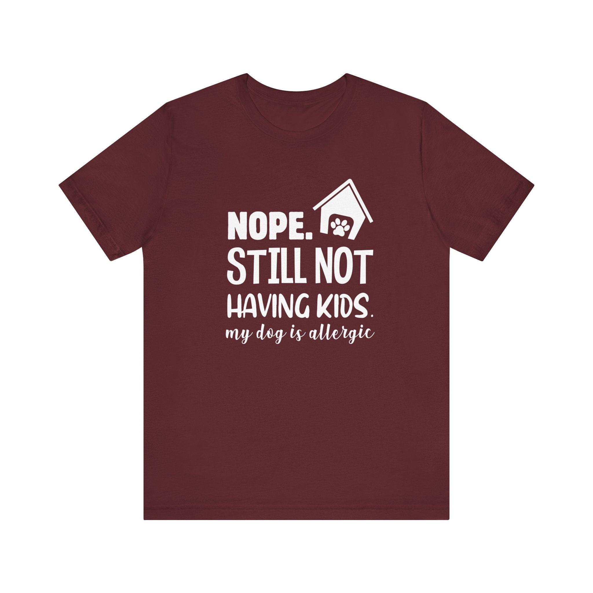 Nope. Still Not Having Kids T-shirt, Funny Tshirt, Dog Mom Shirt, Unisex Shirt, Crewneck Shirt, Short Sleeve Tee, Gift for Him, Gift for Her