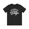 I Just Want All The Dogs T-shirt, Unisex T-shirt, Short Sleeve Tee, Dog Lover Tee, Animal Tshirt, Pet Shirt, Gift for Him, Gift for Her