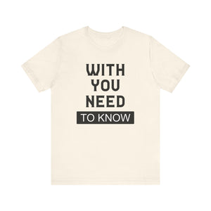 With You Need To Know T-shirt, Unisex T-shirt, Short Sleeve Tee, Positive Tee, lover Tshirt, Couple Shirt, Gift for Him, Gift for Her