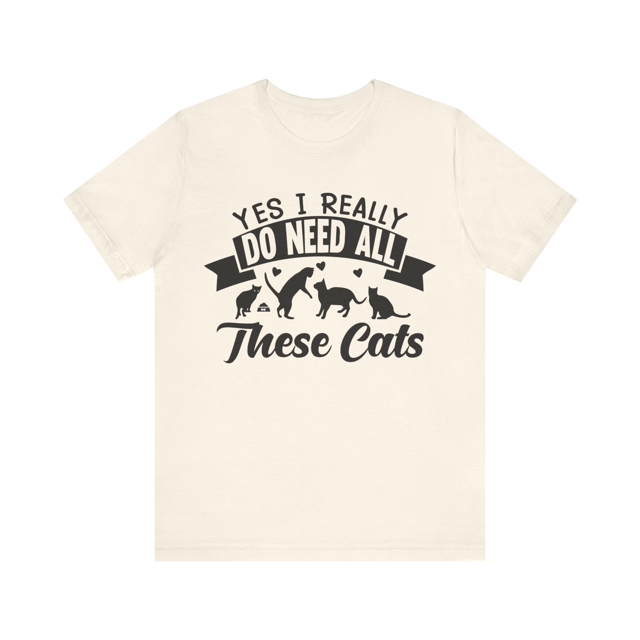 Yes I Really Do Need All These Cat T-shirt, Cat Lover Tshirt, Pet Unisex Shirt, Crewneck Shirt, Short Sleeve Tee, Gift for Him, Gift for Her