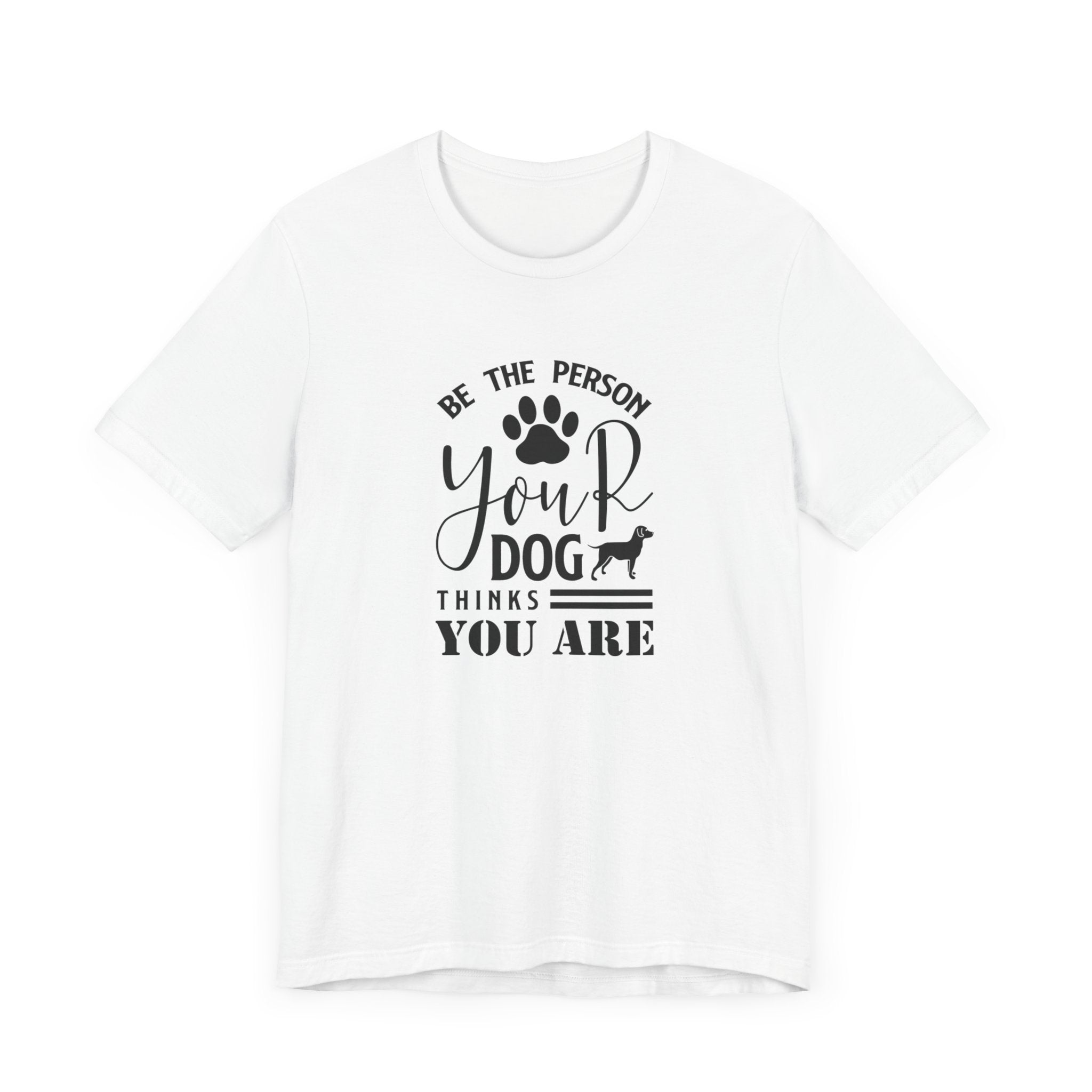 Be The Person Your Dog T-shirt, Dog Tshirt, Pet Shirt, Unisex Shirt, Crewneck Shirt, Short Sleeve Tee, Gift for Him, Gift for Her