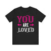 You Are Loved Tee | Share Positive Vibes! | Unisex Jersey Short Sleeve Tee