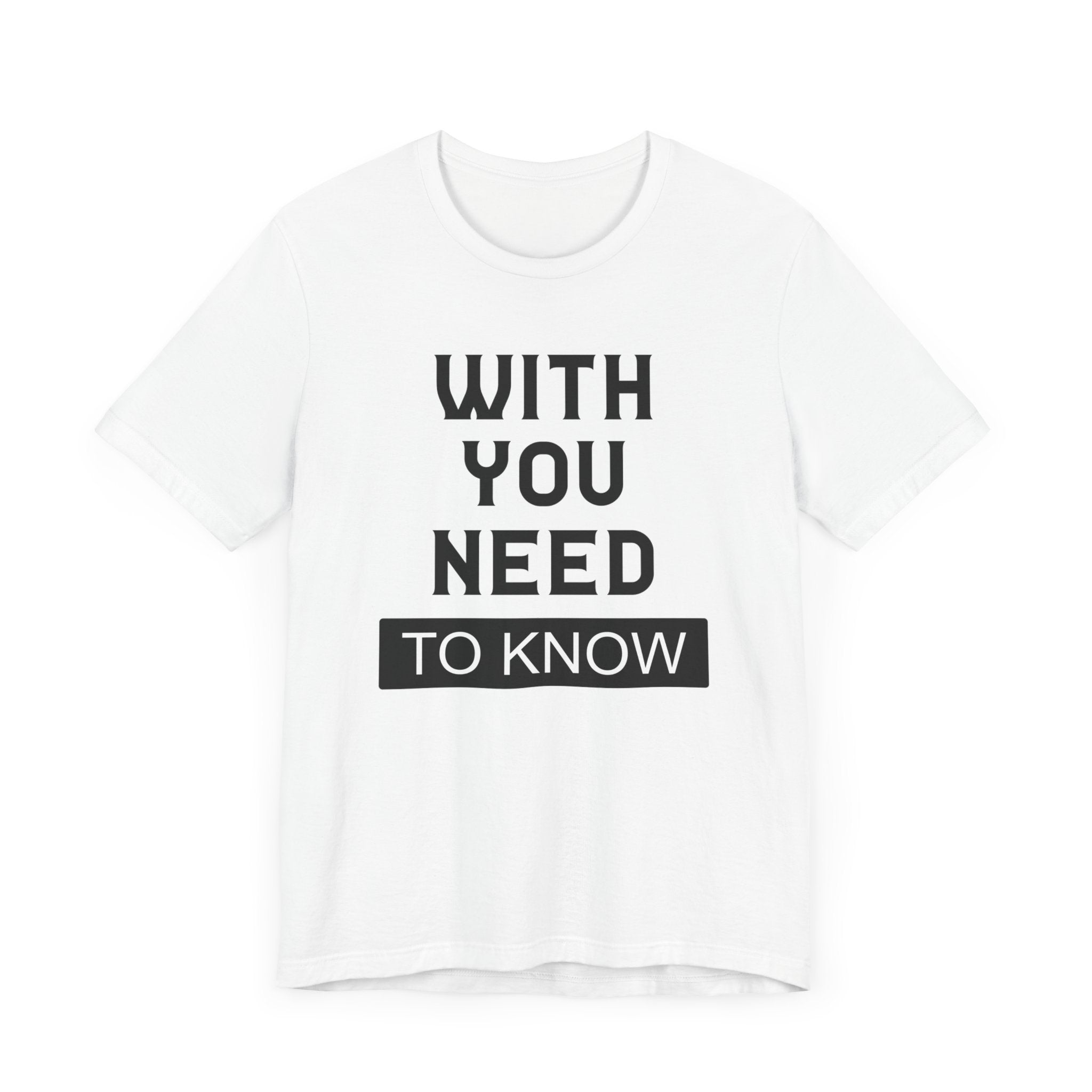 With You Need To Know T-shirt, Unisex T-shirt, Short Sleeve Tee, Positive Tee, lover Tshirt, Couple Shirt, Gift for Him, Gift for Her