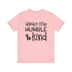 Always Stay Humble And Kind T-shirt, Positive Tshirt, Love Shirt, Unisex Shirt, Crewneck Shirt, Short Sleeve Tee, Gift for Him, Gift for Her