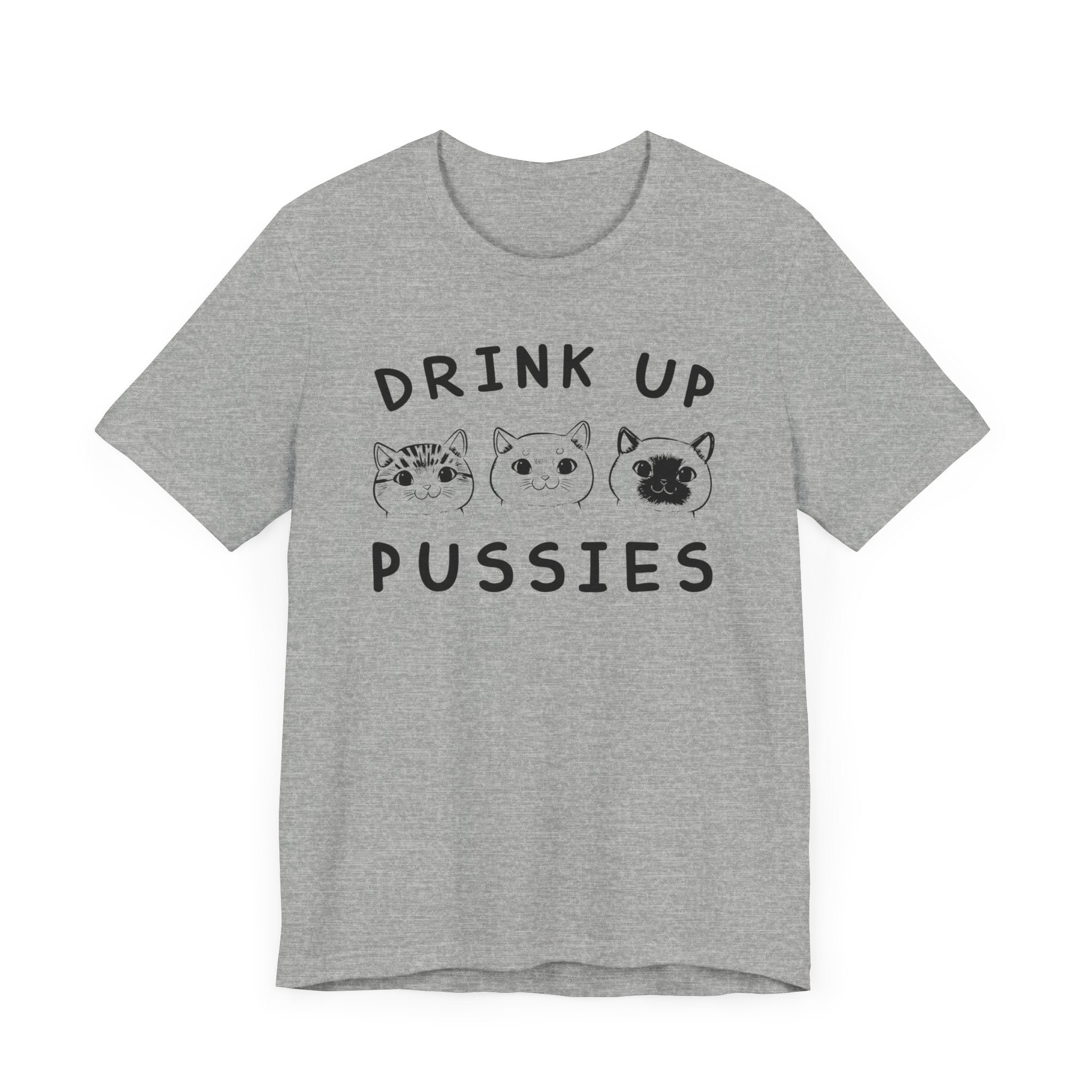 Drink Up Pussies T-shirt, Cat Lover Tshirt, Animal Shirt, Pet Unisex Shirt, Crewneck Shirt, Short Sleeve Tee, Gift for Him, Gift for Her