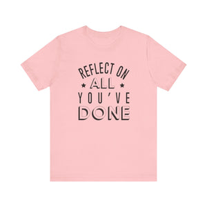 Reflect On All You Have Done T-shirt, Sayings Tshirt, Summer Unisex Shirt, Crewneck Shirt, Short Sleeve Tee, Gift for Him, Gift for Her