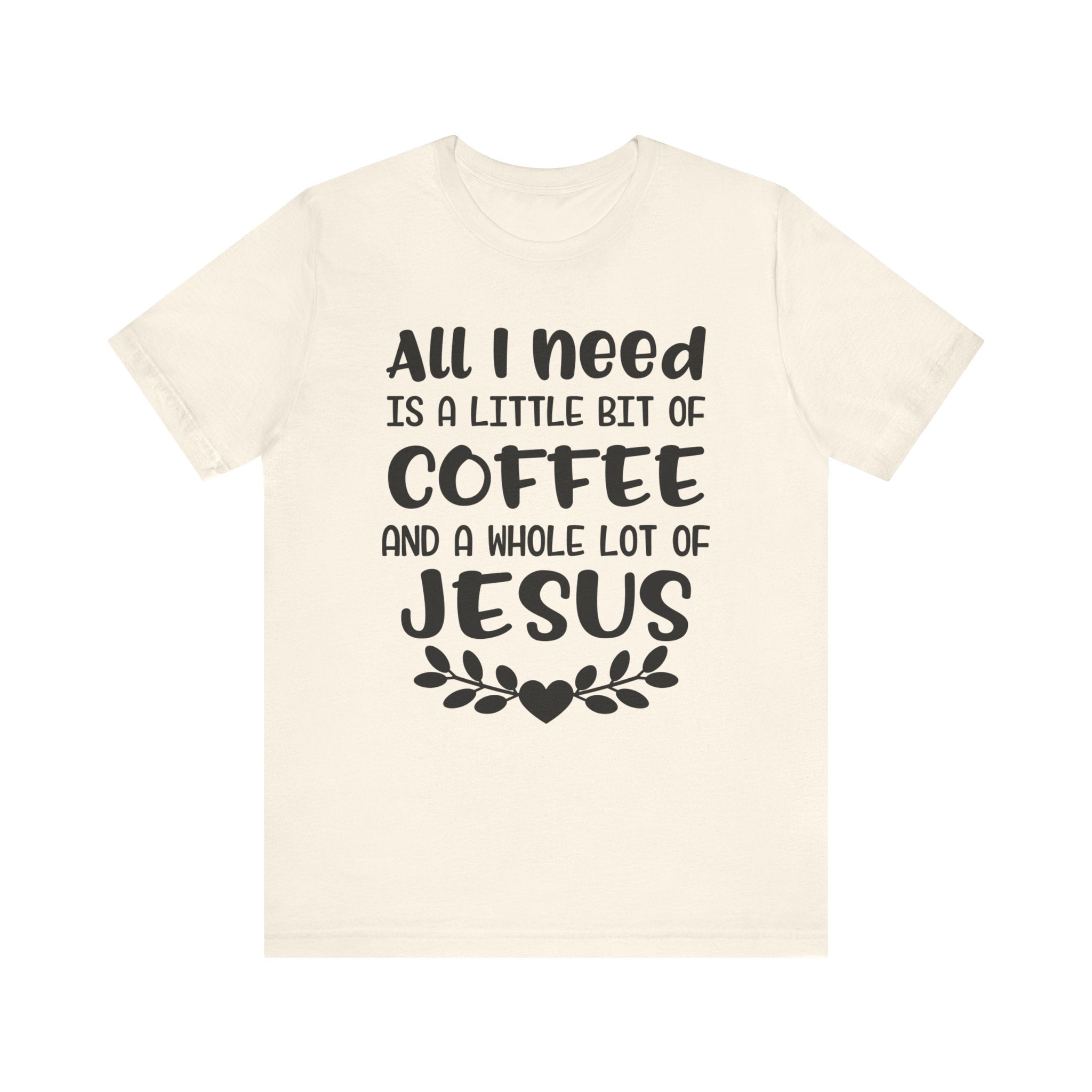 All I Need Is Little Bit Of Coffee T-shirt, Coffee Tshirt, Jesus Shirt, Crewneck Shirt, Short Sleeve Tee, Gift for Him, Gift for Her