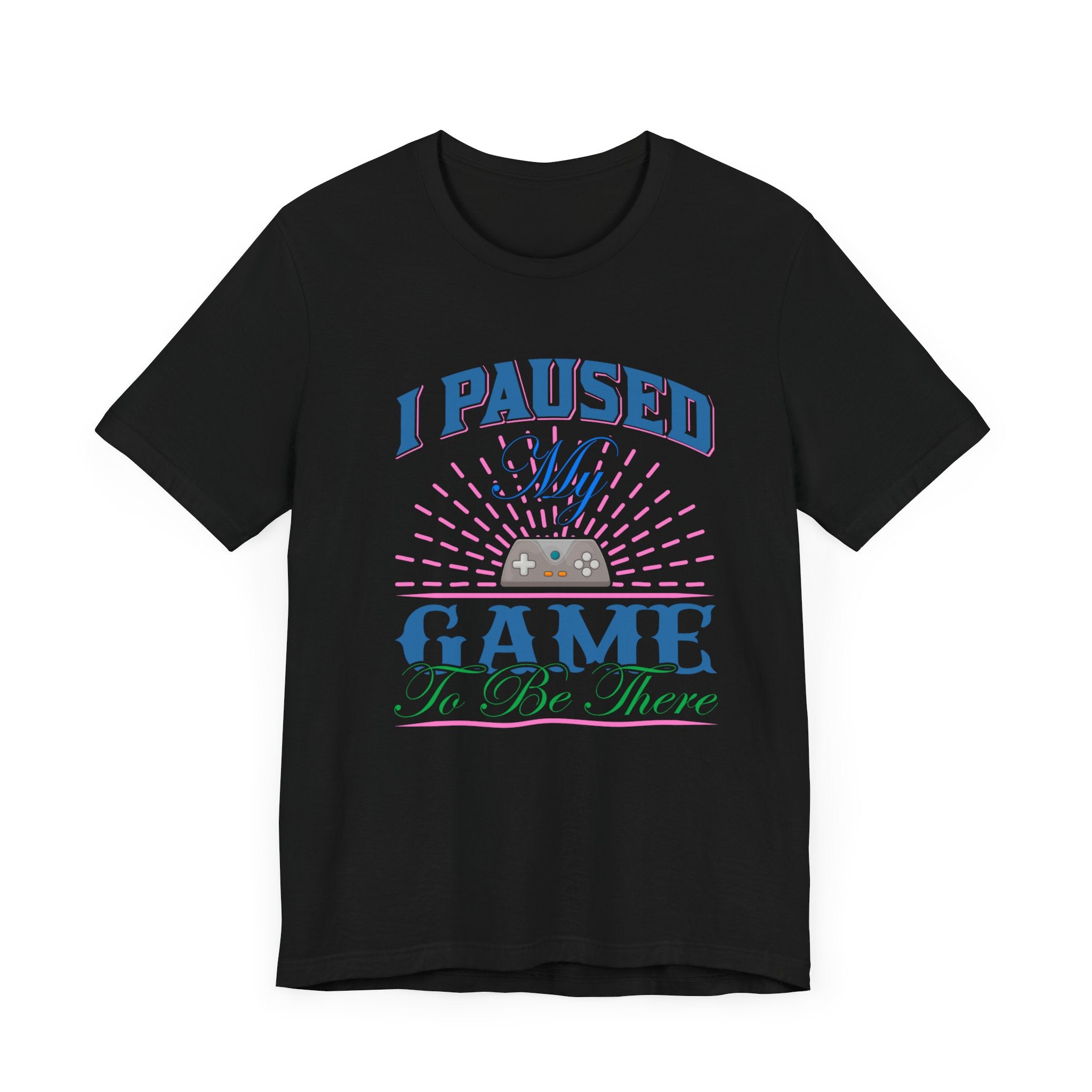 I Paused My Game T-shirt, Gaming Tshirt, Game Lover Shirt, Unisex Shirt, Crewneck Shirt, Short Sleeve Tee, Gift for Him, Gift for Her