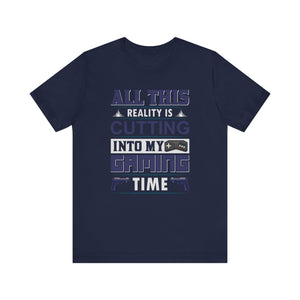 All This Reality Is Cutting Into My Gaming Time T-shirt, Game Tshirt, Gaming Unisex Shirt, Crewneck Shirt, Short Sleeve Tee, Gift for Him