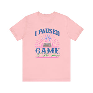 I Paused My Game T-shirt, Gaming Tshirt, Game Lover Shirt, Unisex Shirt, Crewneck Shirt, Short Sleeve Tee, Gift for Him, Gift for Her