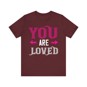 You Are Loved Tee | Share Positive Vibes! | Unisex Jersey Short Sleeve Tee