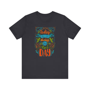 Today Always The Best Day T-shirt, Best Day Tshirt, Unisex Shirt, Crewneck Shirt, Short Sleeve Tee, Gift for Him, Gift for Her