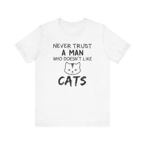 Never Trust A Man Who Doesn't Like Cats T-shirt, Cat Tshirt, Pet Unisex Shirt, Crewneck Shirt, Short Sleeve Tee, Gift for Him, Gift for Her