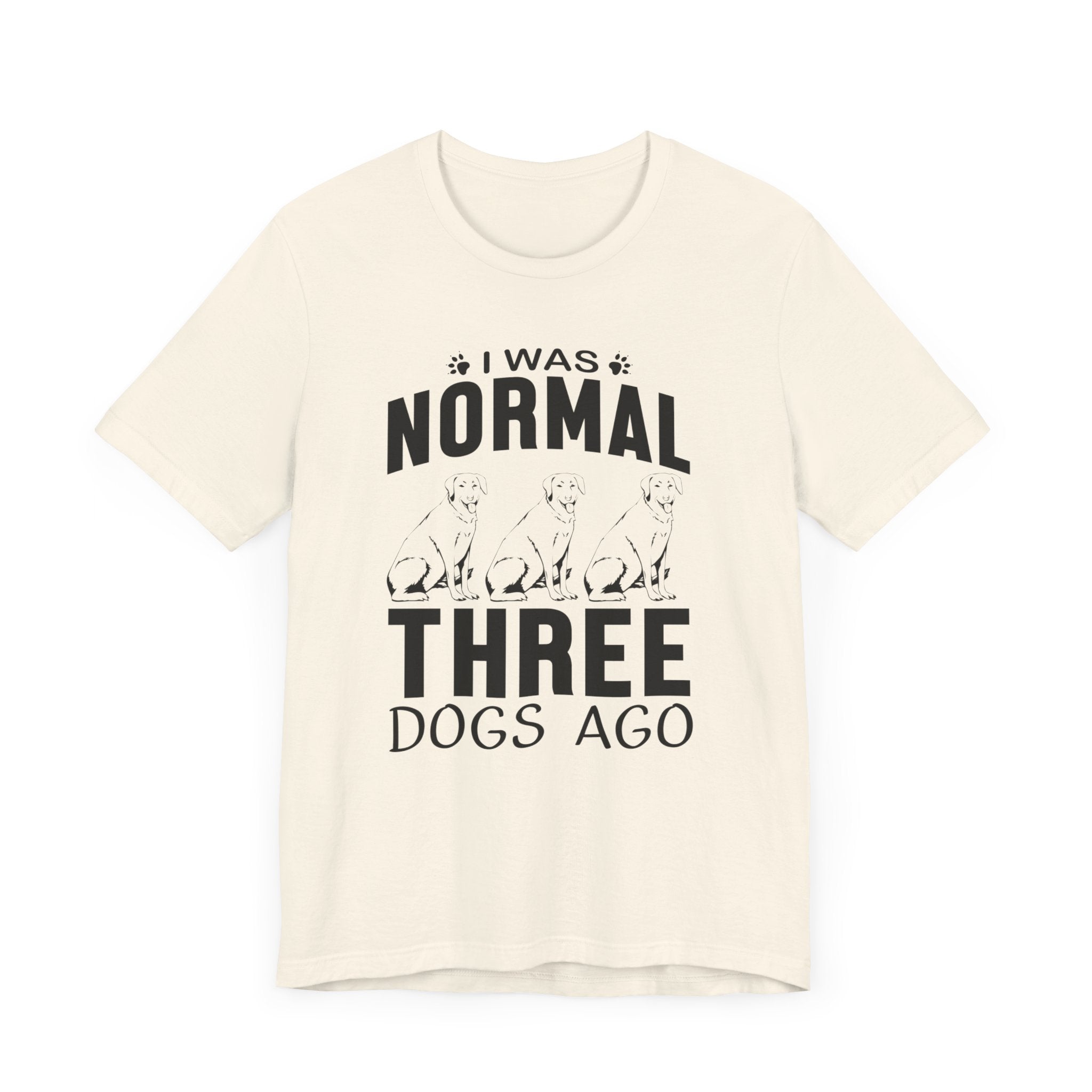 I Was Normal Three Dogs Ago T-shirt, Dog Tshirt, Animal Shirt, Unisex Shirt, Crewneck Shirt, Short Sleeve Tee, Gift for Him, Gift for Her