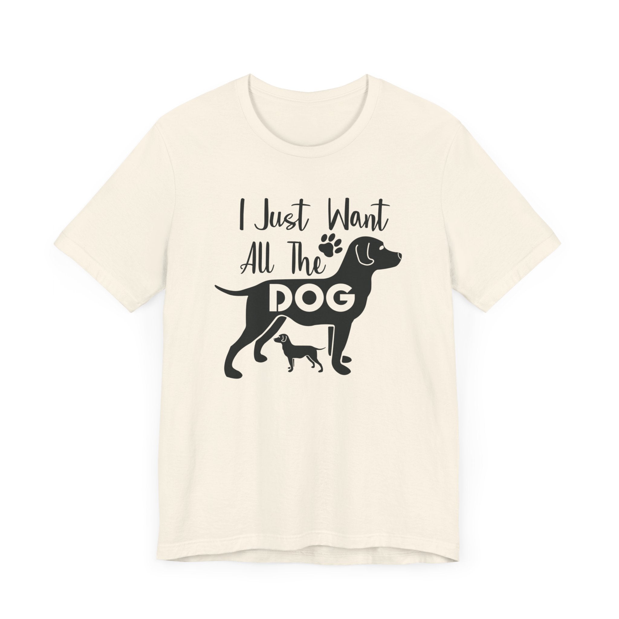 I Just Want All The Dog T-shirt, Dog Tshirt, Dog Lover Shirt, Unisex Shirt, Crewneck Shirt, Short Sleeve Tee, Gift for Him, Gift for Her