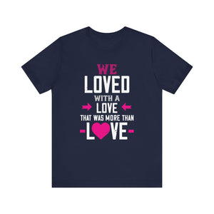 We Loved with a Love That Was More Than Love T-Shirt |  Embrace Passionate Affection! | Unisex Jersey Short Sleeve Tee