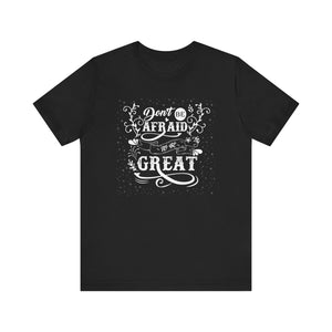 Don't Be Afraid To Be Great T-shirt, Sayings Tshirt, Positive Unisex Shirt, Crewneck Shirt, Short Sleeve Tee, Gift for Him, Gift for Her