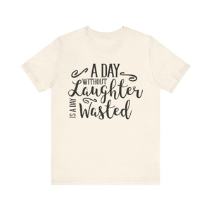 A Day Without Laughter  T-shirt, Positive Tshirt, Laughter Shirt, Unisex Shirt, Crewneck Shirt, Short Sleeve Tee, Gift for Him, Gift for Her