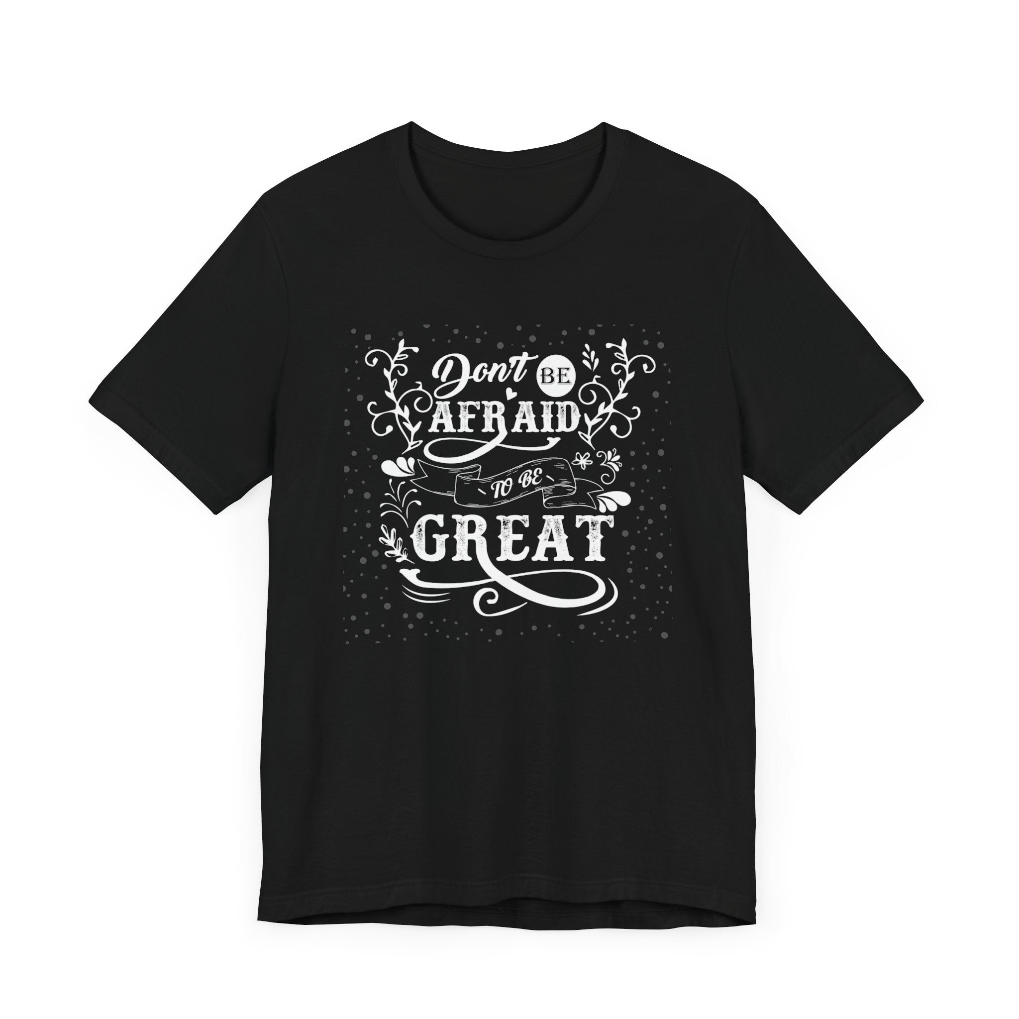 Don't Be Afraid To Be Great T-shirt, Sayings Tshirt, Positive Unisex Shirt, Crewneck Shirt, Short Sleeve Tee, Gift for Him, Gift for Her