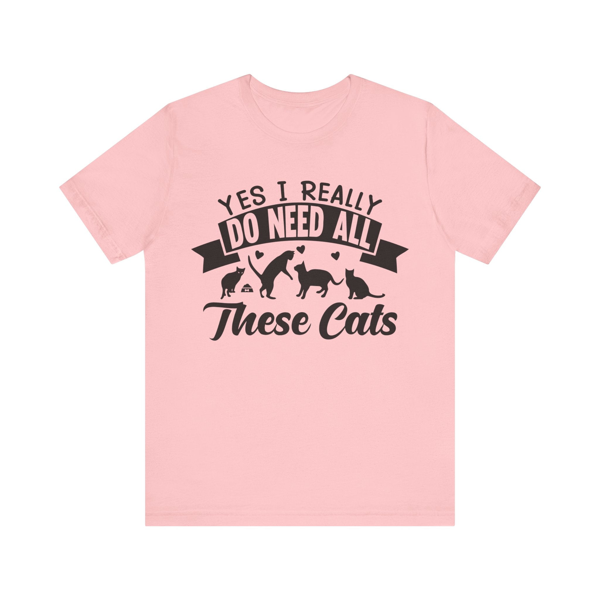 Yes I Really Do Need All These Cat T-shirt, Cat Lover Tshirt, Pet Unisex Shirt, Crewneck Shirt, Short Sleeve Tee, Gift for Him, Gift for Her