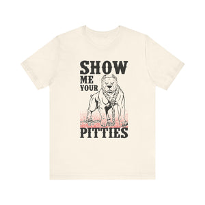 Show Me Your Pitties T-shirt, Dog Lover Tshirt, Animal Shirt, Unisex Shirt, Crewneck Shirt, Short Sleeve Tee, Gift for Him, Gift for Her