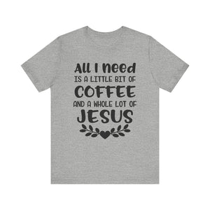 All I Need Is Little Bit Of Coffee T-shirt, Coffee Tshirt, Jesus Shirt, Crewneck Shirt, Short Sleeve Tee, Gift for Him, Gift for Her