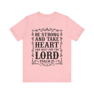 Psalm 27: Be Strong and Take Heart T-Shirt