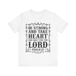 Psalm 27: Be Strong and Take Heart T-Shirt