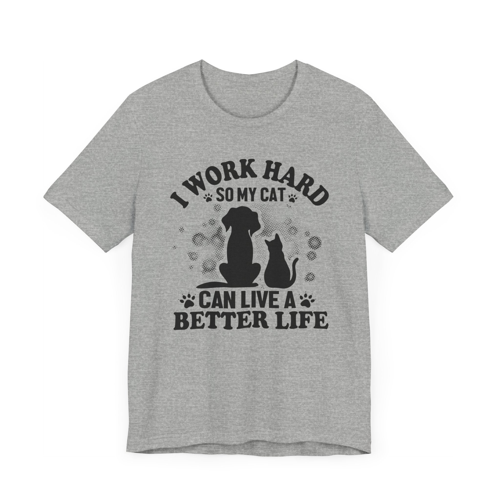 I Worked Hard So My Cat Can Live Better Life T-shirt, Cat Tshirt, Unisex Shirt, Crewneck Shirt, Short Sleeve Tee, Gift for Him, Gift for Her