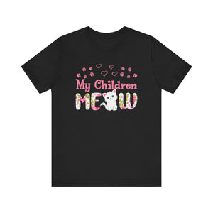 My Children Meow T-shirt, Cat Lover Tshirt, Pet Shirt, Animal Shirt, Crewneck Shirt, Short Sleeve Tee, Gift for Him, Gift for Her