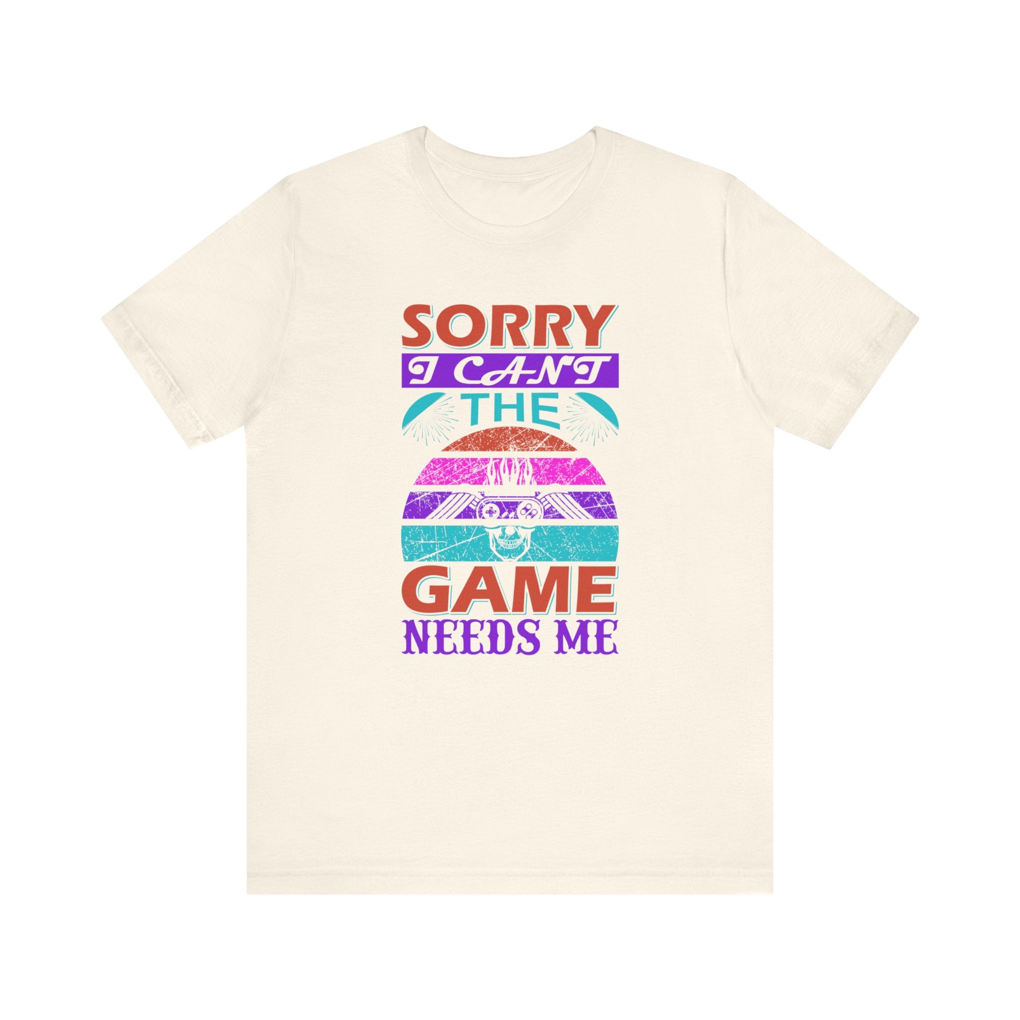 Sorry I Can't The Game Needs Me T-shirt, Game Lover Tshirt, Gaming Unisex Shirt, Gameboy Crewneck Shirt, Short Sleeve Tee, Gift for Him