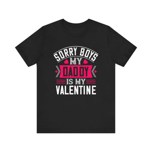 Sorry Boys, Daddy's My Valentine Tee -  Funny Daughter's Statement Shirt - Unisex Jersey Short Sleeve Tee