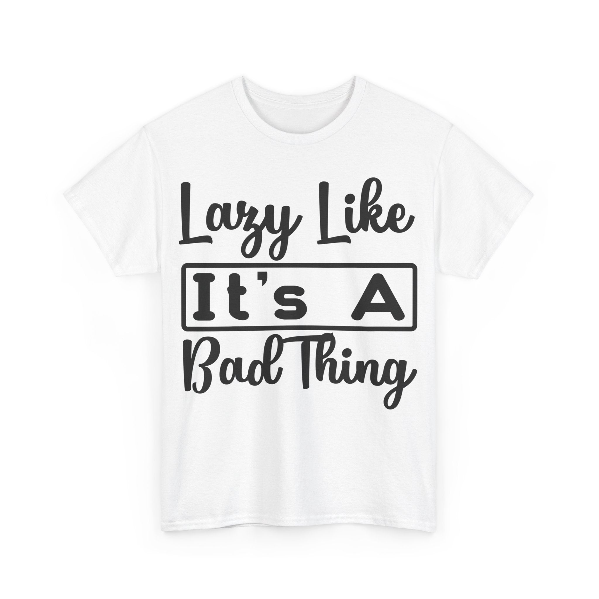 Lazy Like It's a Bad Thing T-Shirt | Funny Relaxation Tee | Chill Vibes Shirt | Casual Comfort Wear