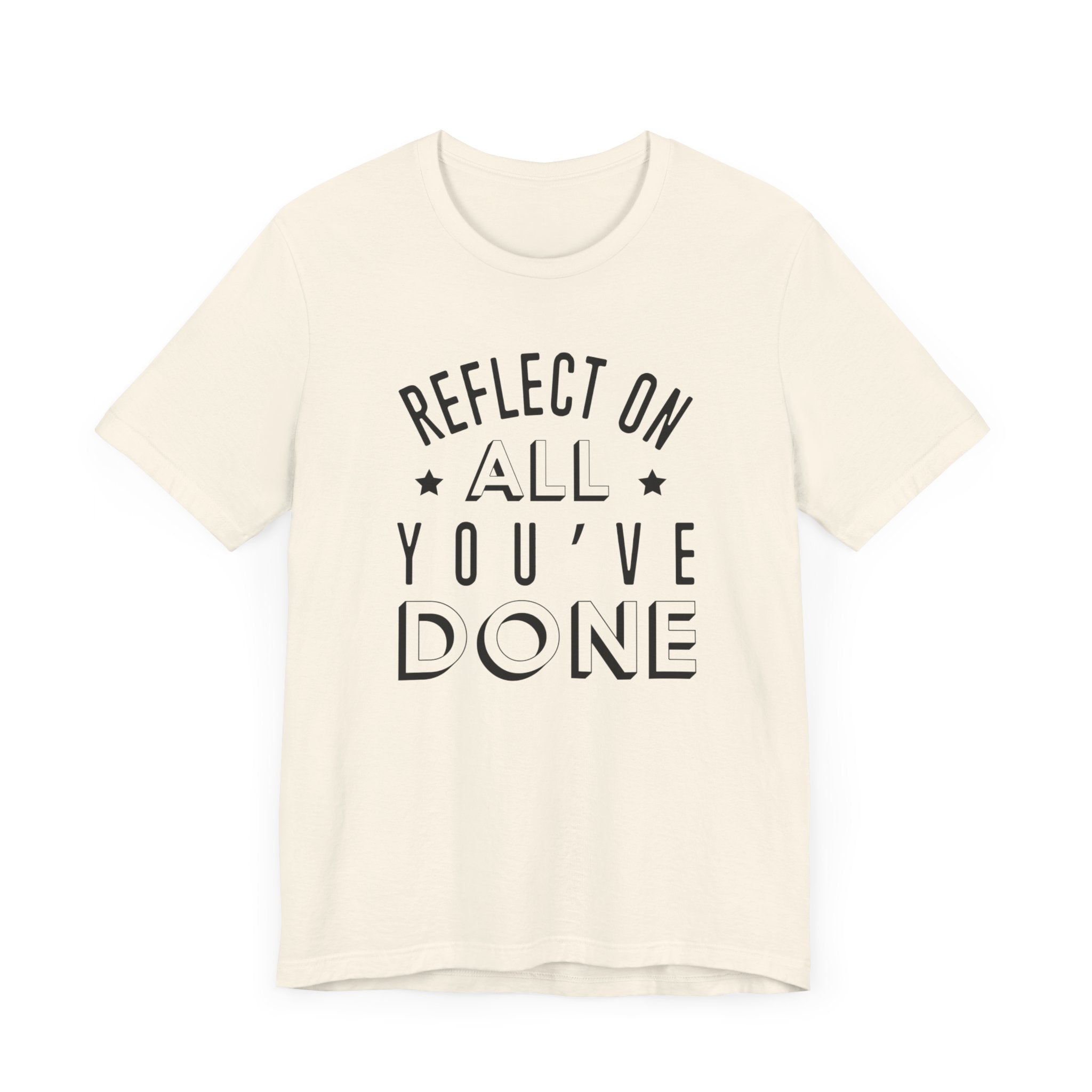 Reflect On All You Have Done T-shirt, Sayings Tshirt, Summer Unisex Shirt, Crewneck Shirt, Short Sleeve Tee, Gift for Him, Gift for Her