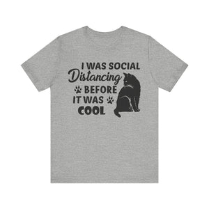 I Was Social Distancing Before It Was Cool T-shirt, Cat Tshirt, Unisex Shirt, Crewneck Shirt, Short Sleeve Tee, Gift for Him, Gift for Her