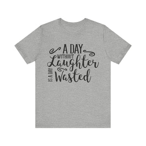 A Day Without Laughter  T-shirt, Positive Tshirt, Laughter Shirt, Unisex Shirt, Crewneck Shirt, Short Sleeve Tee, Gift for Him, Gift for Her