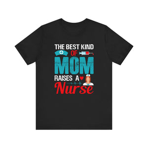 The Best Kind Of Mom Raises A Nurse T-shirt, Nurse Tshirt, Mom Unisex Shirt, Crewneck Shirt, Short Sleeve Tee, Gift for Him, Gift for Her