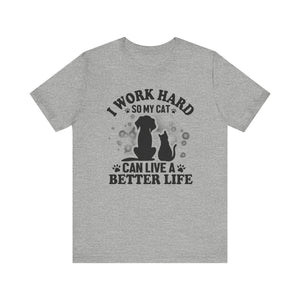 I Worked Hard So My Cat Can Live Better Life T-shirt, Cat Tshirt, Unisex Shirt, Crewneck Shirt, Short Sleeve Tee, Gift for Him, Gift for Her