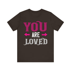 You Are Loved Tee | Share Positive Vibes! | Unisex Jersey Short Sleeve Tee