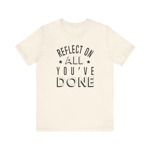 Reflect On All You Have Done T-shirt, Sayings Tshirt, Summer Unisex Shirt, Crewneck Shirt, Short Sleeve Tee, Gift for Him, Gift for Her