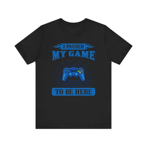 I Paused My Game To Be Here T-shirt, Gamer Tshirt, Game Lover Shirt, Gameboy Unisex Shirt, Crewneck Shirt, Short Sleeve Tee, Gift for Him