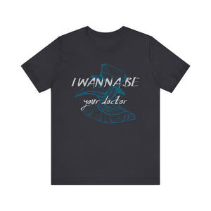 I Wanna Be Your Doctor T-shirt, Doctor Tshirt, Medical Shirt, Unisex Shirt, Crewneck Shirt, Short Sleeve Tee, Gift for Him, Gift for Her